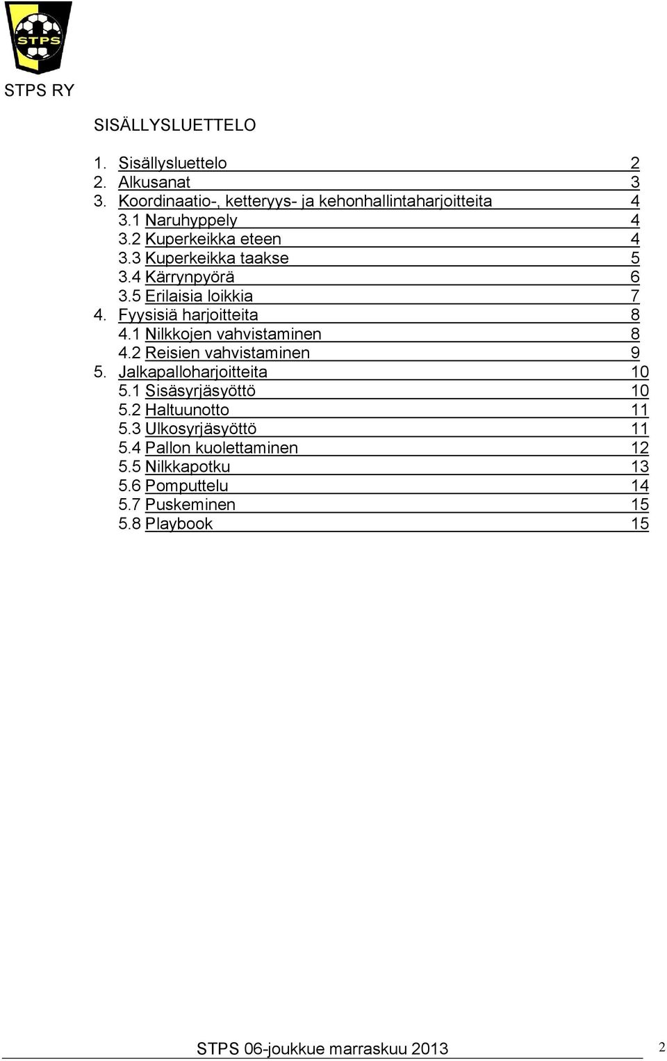 1 Nilkkojen vahvistaminen 8 4.2 Reisien vahvistaminen 9 5. Jalkapalloharjoitteita 10 5.1 Sisäsyrjäsyöttö 10 5.2 Haltuunotto 11 5.