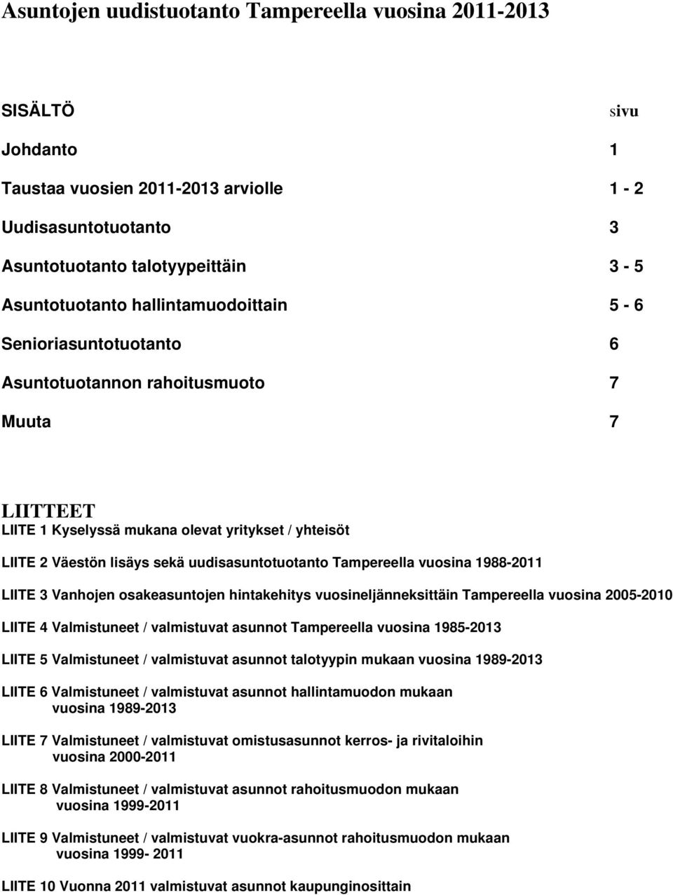 Tampereella vuosina 1988-2011 LIITE 3 Vanhojen osakeasuntojen hintakehitys vuosineljänneksittäin Tampereella vuosina 2005-2010 LIITE 4 Valmistuneet / valmistuvat asunnot Tampereella vuosina 1985-2013