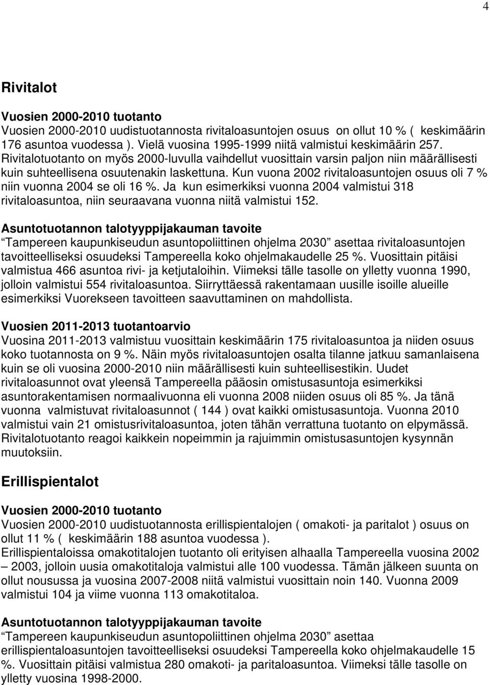 Kun vuona 2002 rivitaloasuntojen osuus oli 7 % niin vuonna 2004 se oli 16 %. Ja kun esimerkiksi vuonna 2004 valmistui 318 rivitaloasuntoa, niin seuraavana vuonna niitä valmistui 152.