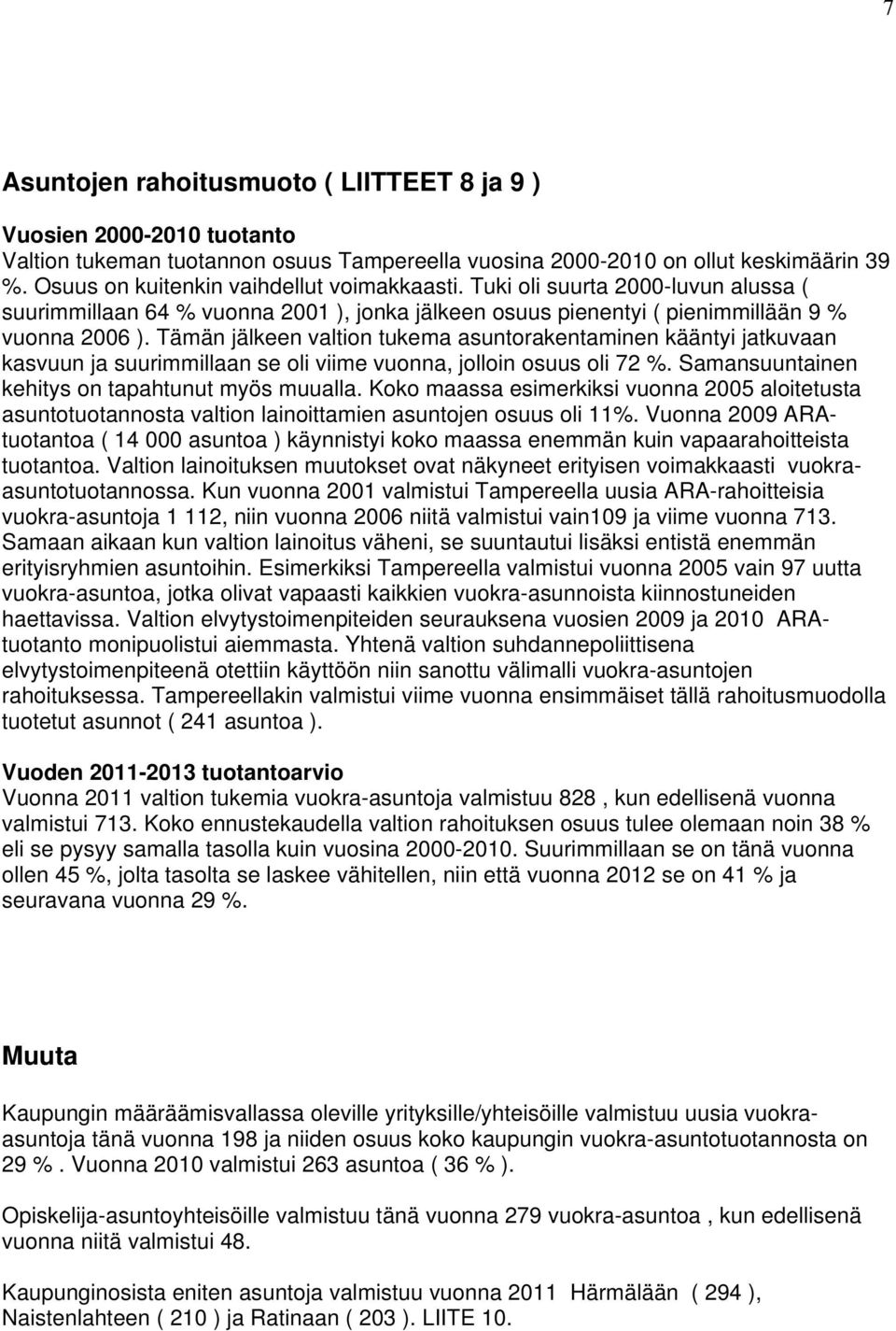 Tämän jälkeen valtion tukema asuntorakentaminen kääntyi jatkuvaan kasvuun ja suurimmillaan se oli viime vuonna, jolloin osuus oli 72 %. Samansuuntainen kehitys on tapahtunut myös muualla.