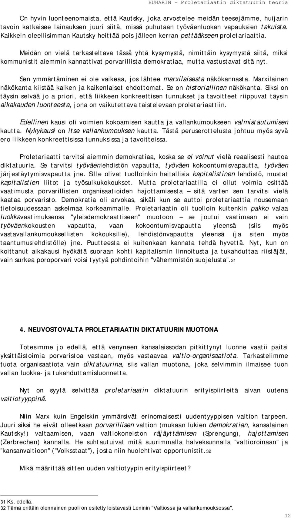 Meidän on vielä tarkasteltava tässä yhtä kysymystä, nimittäin kysymystä siitä, miksi kommunistit aiemmin kannattivat porvarillista demokratiaa, mutta vastustavat sitä nyt.