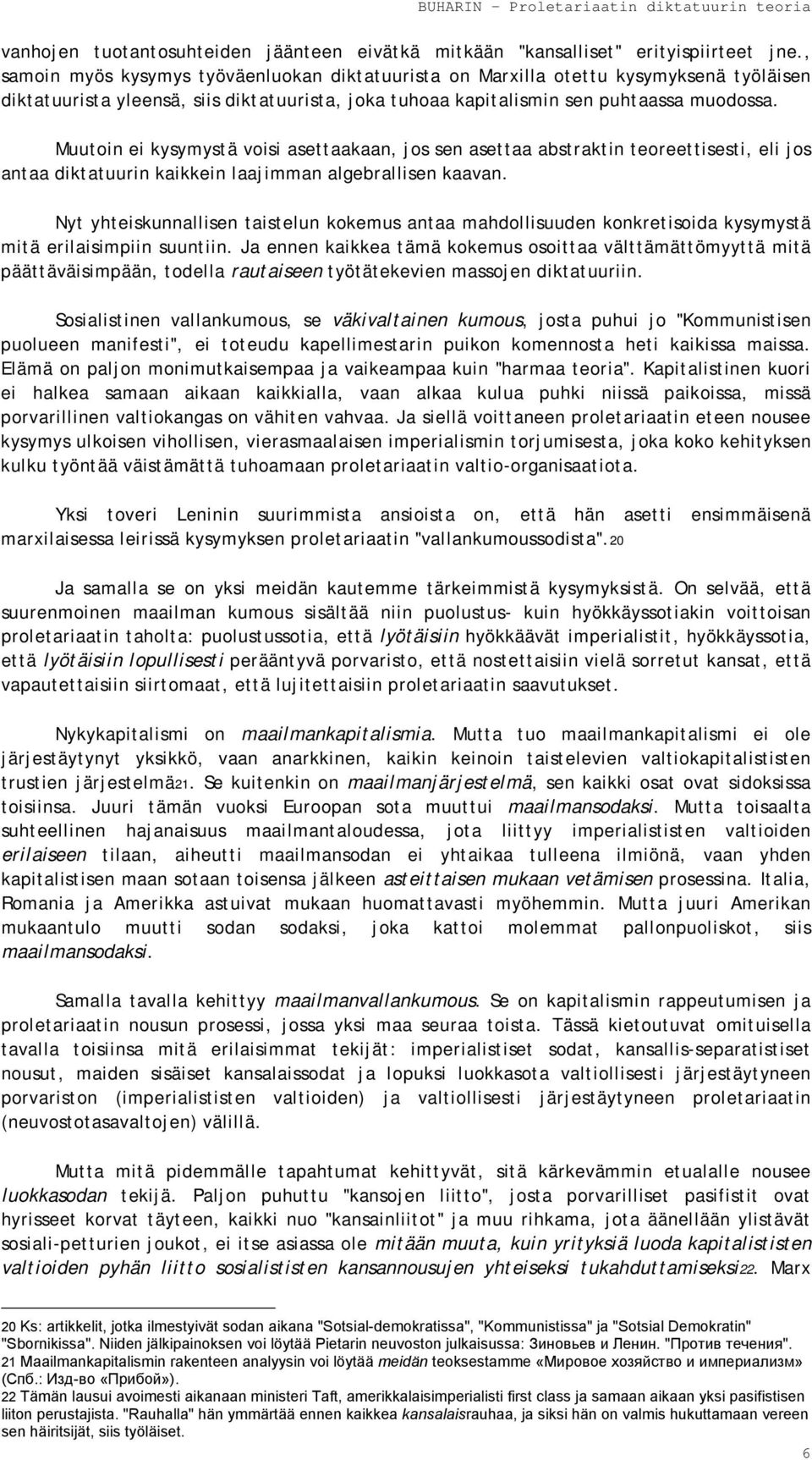 Muutoin ei kysymystä voisi asettaakaan, jos sen asettaa abstraktin teoreettisesti, eli jos antaa diktatuurin kaikkein laajimman algebrallisen kaavan.