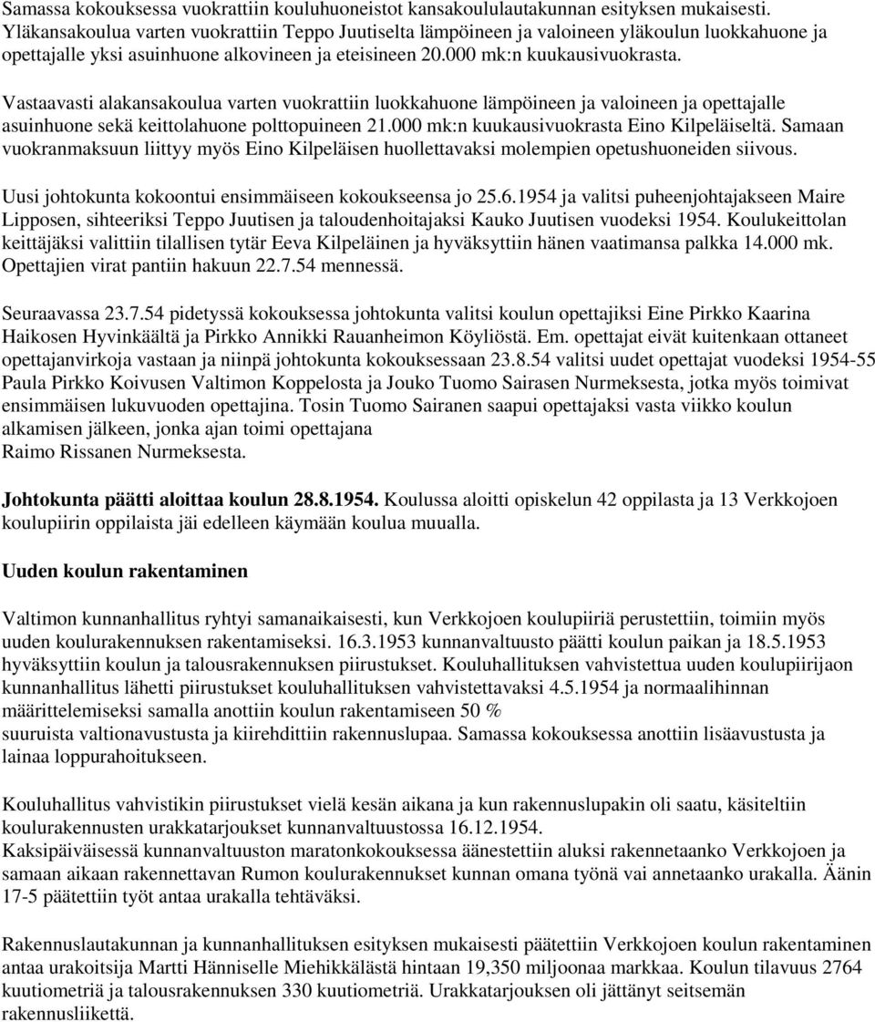 Vastaavasti alakansakoulua varten vuokrattiin luokkahuone lämpöineen ja valoineen ja opettajalle asuinhuone sekä keittolahuone polttopuineen 21.000 mk:n kuukausivuokrasta Eino Kilpeläiseltä.