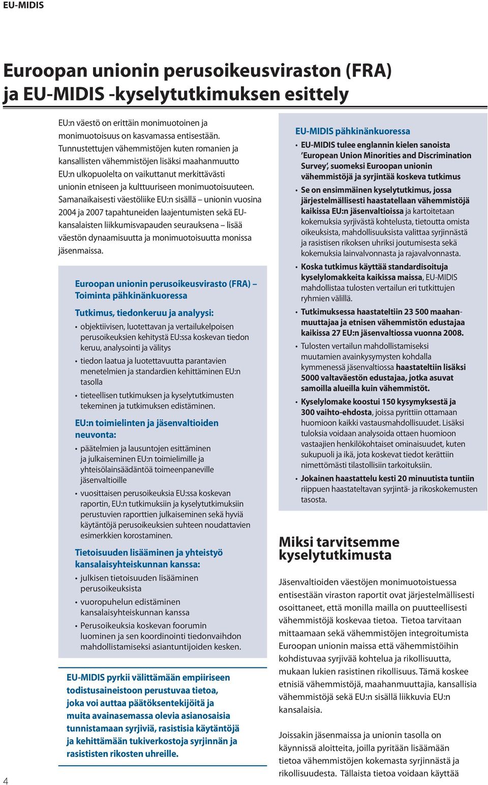 Samanaikaisesti väestöliike EU:n sisällä unionin vuosina 2004 ja 2007 tapahtuneiden laajentumisten sekä EUkansalaisten liikkumisvapauden seurauksena lisää väestön dynaamisuutta ja monimuotoisuutta