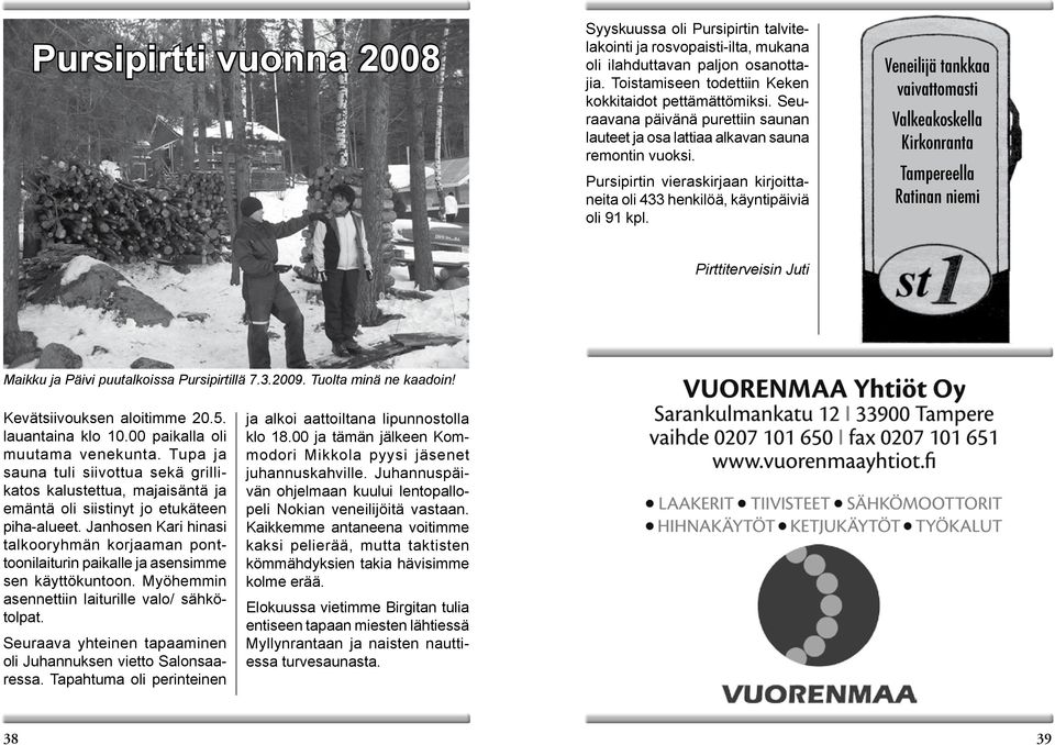 Veneilijä tankkaa vaivattomasti Valkeakoskella Kirkonranta Tampereella Ratinan niemi Pirttiterveisin Juti Maikku ja Päivi puutalkoissa Pursipirtillä 7.3.2009. Tuolta minä ne kaadoin!