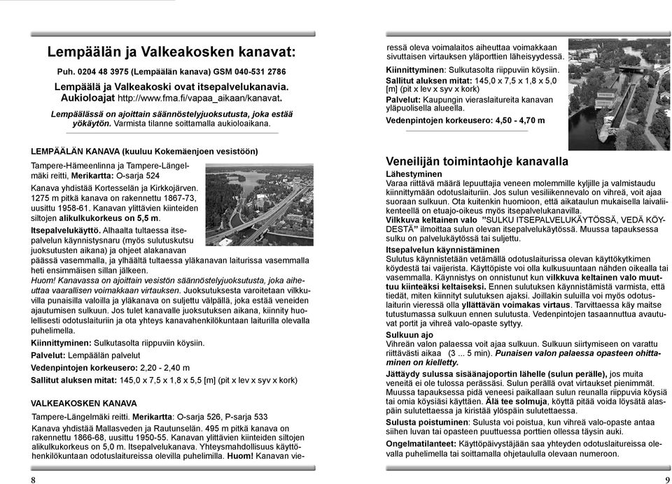 Merikartta: O-sarja 526, P-sarja 533 Kanava yhdistää Mallasveden ja Rautunselän. 495 m pitkä kanava on rakennettu 1866-68, uusittu 1950-55.