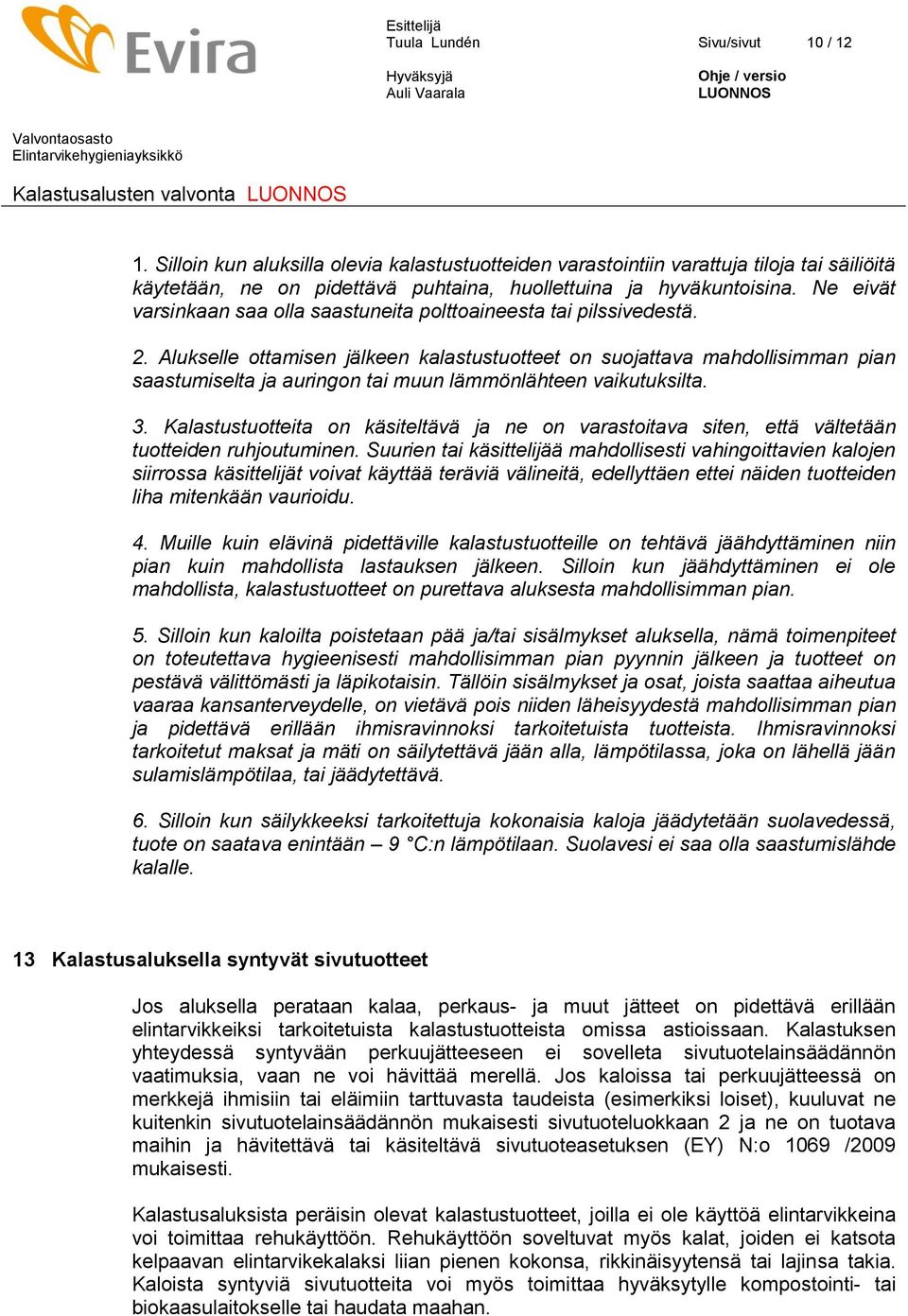 Alukselle ottamisen jälkeen kalastustuotteet on suojattava mahdollisimman pian saastumiselta ja auringon tai muun lämmönlähteen vaikutuksilta. 3.