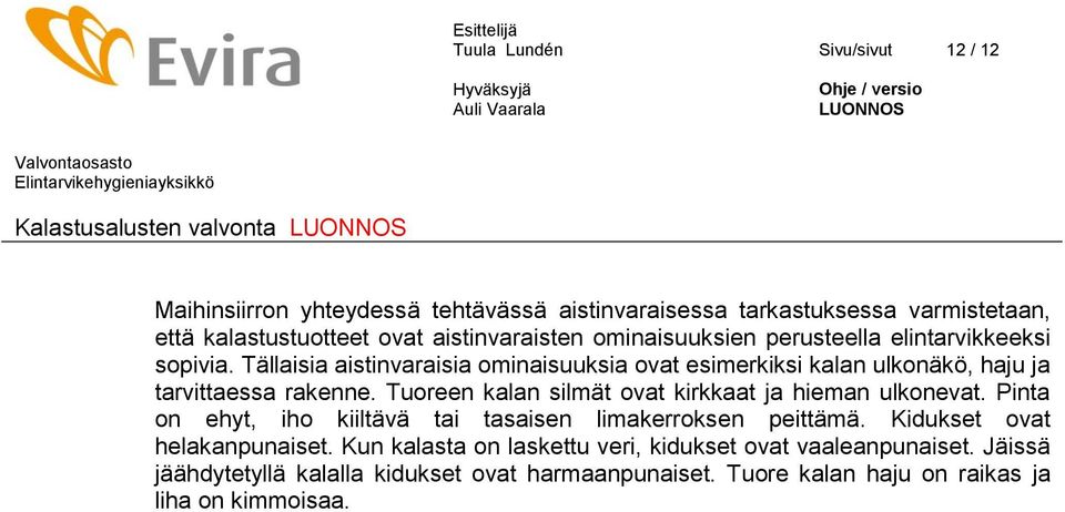 Tuoreen kalan silmät ovat kirkkaat ja hieman ulkonevat. Pinta on ehyt, iho kiiltävä tai tasaisen limakerroksen peittämä. Kidukset ovat helakanpunaiset.