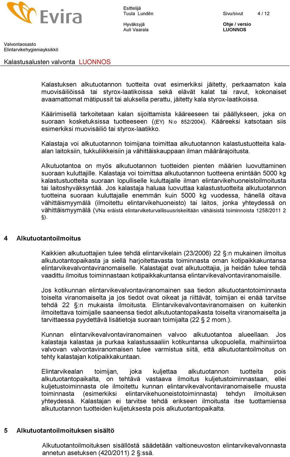 Käärimisellä tarkoitetaan kalan sijoittamista kääreeseen tai päällykseen, joka on suoraan kosketuksissa tuotteeseen ((EY) N:o 852/2004).