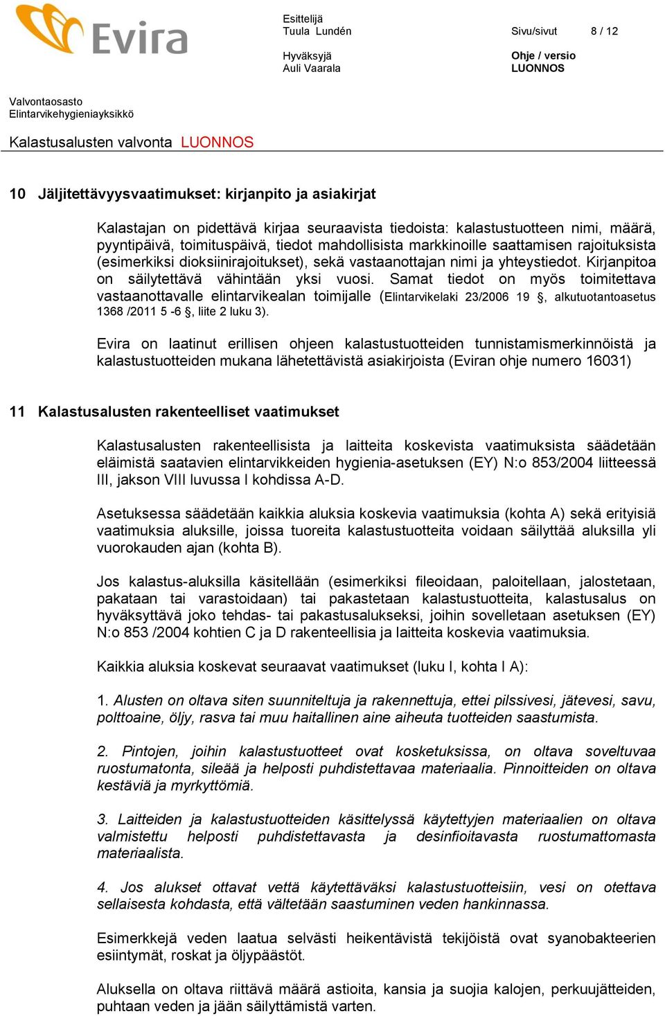 Samat tiedot on myös toimitettava vastaanottavalle elintarvikealan toimijalle (Elintarvikelaki 23/2006 19, alkutuotantoasetus 1368 /2011 5-6, liite 2 luku 3).