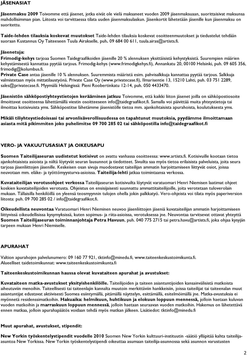 Taide-lehden tilauksia koskevat muutokset Taide-lehden tilauksia koskevat osoitteenmuutokset ja tiedustelut tehdään suoraan Kustannus Oy Taiteeseen Tuula Airakselle, puh. 09 684 00 611, tuula.