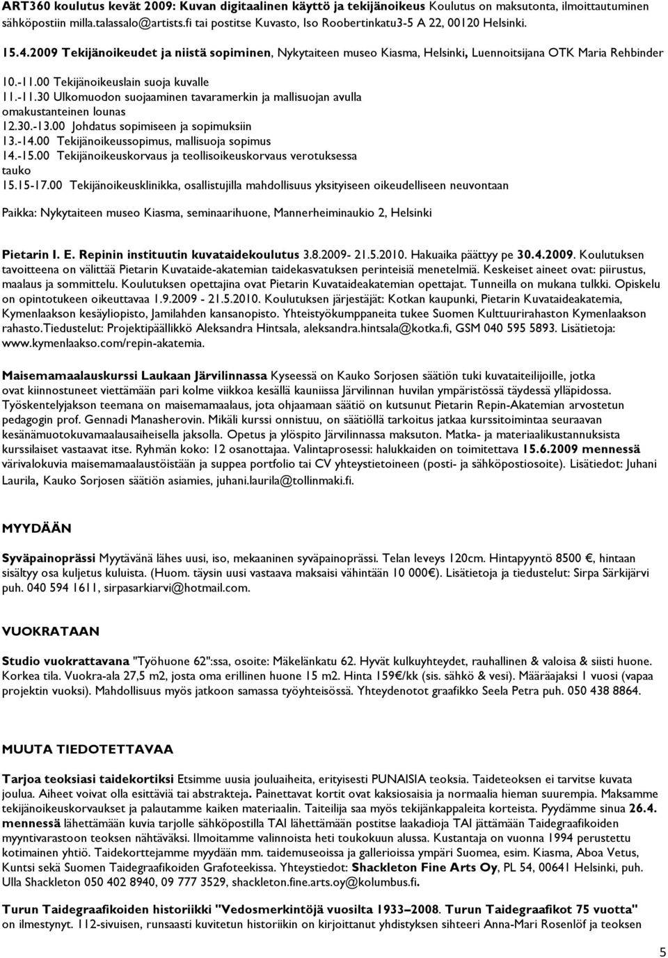 00 Tekijänoikeuslain suoja kuvalle 11.-11.30 Ulkomuodon suojaaminen tavaramerkin ja mallisuojan avulla omakustanteinen lounas 12.30.-13.00 Johdatus sopimiseen ja sopimuksiin 13.-14.