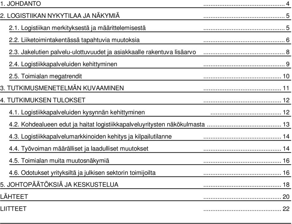 TUTKIMUKSEN TULOKSET... 12 4.1. Logistiikkapalveluiden kysynnän kehittyminen... 12 4.2. Kohdealueen edut ja haitat logistiikkapalveluyritysten näkökulmasta... 13 