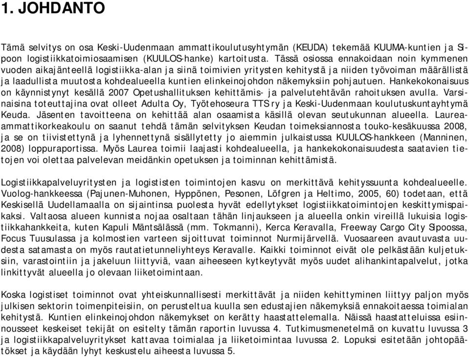 elinkeinojohdon näkemyksiin pohjautuen. Hankekokonaisuus on käynnistynyt kesällä 2007 Opetushallituksen kehittämis- ja palvelutehtävän rahoituksen avulla.