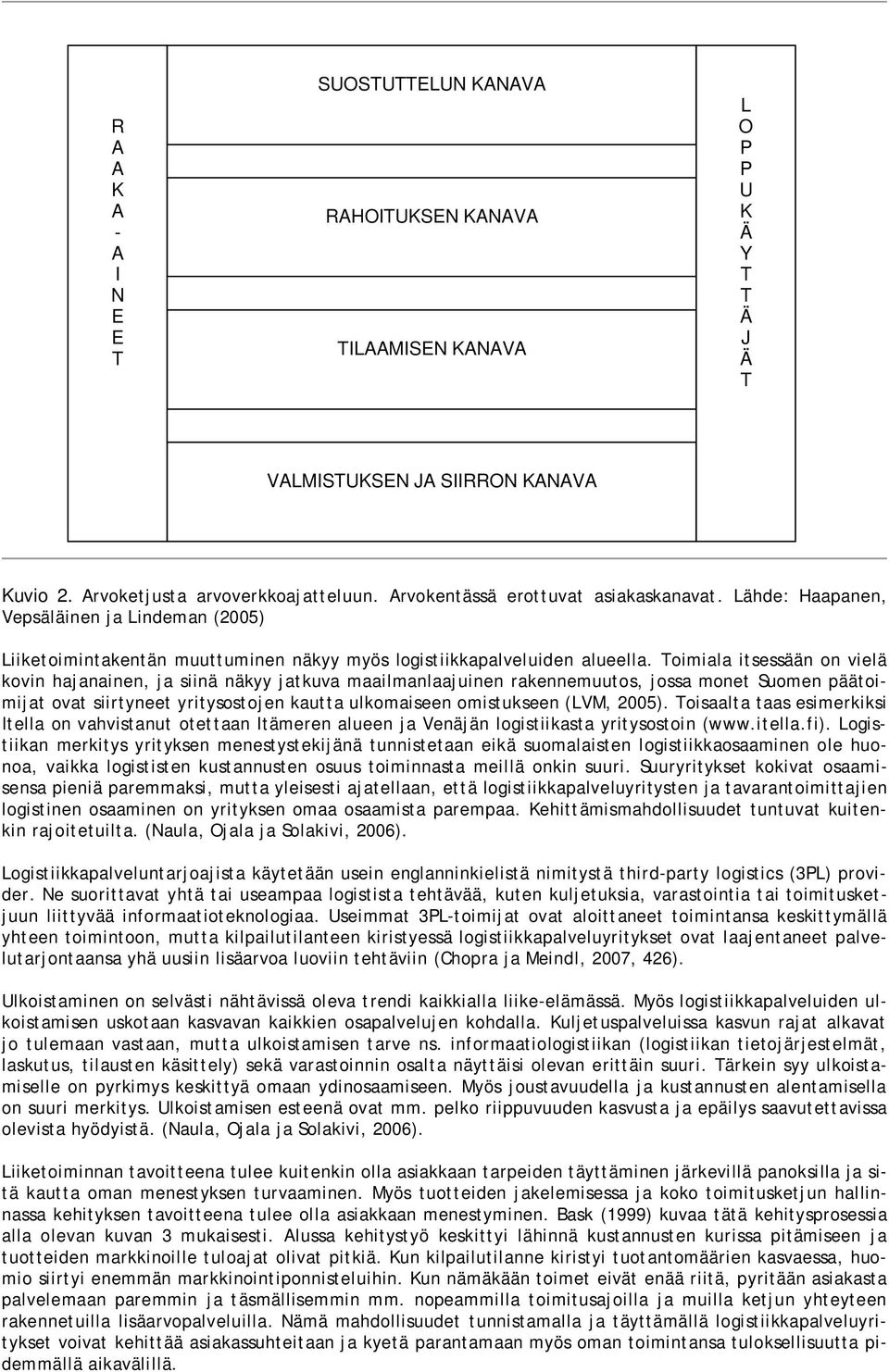 Toimiala itsessään on vielä kovin hajanainen, ja siinä näkyy jatkuva maailmanlaajuinen rakennemuutos, jossa monet Suomen päätoimijat ovat siirtyneet yritysostojen kautta ulkomaiseen omistukseen (LVM,