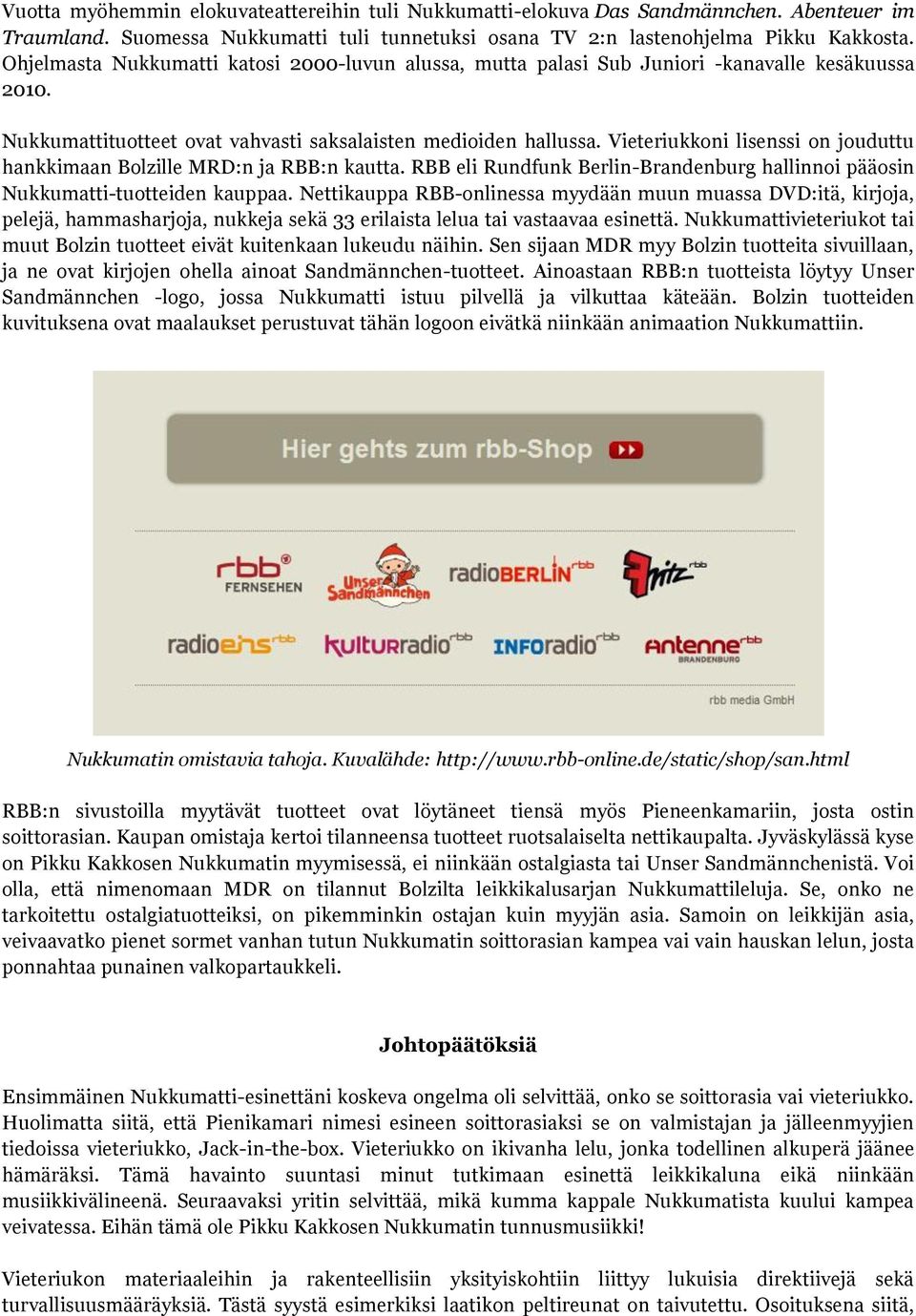 Vieteriukkoni lisenssi on jouduttu hankkimaan Bolzille MRD:n ja RBB:n kautta. RBB eli Rundfunk Berlin-Brandenburg hallinnoi pääosin Nukkumatti-tuotteiden kauppaa.