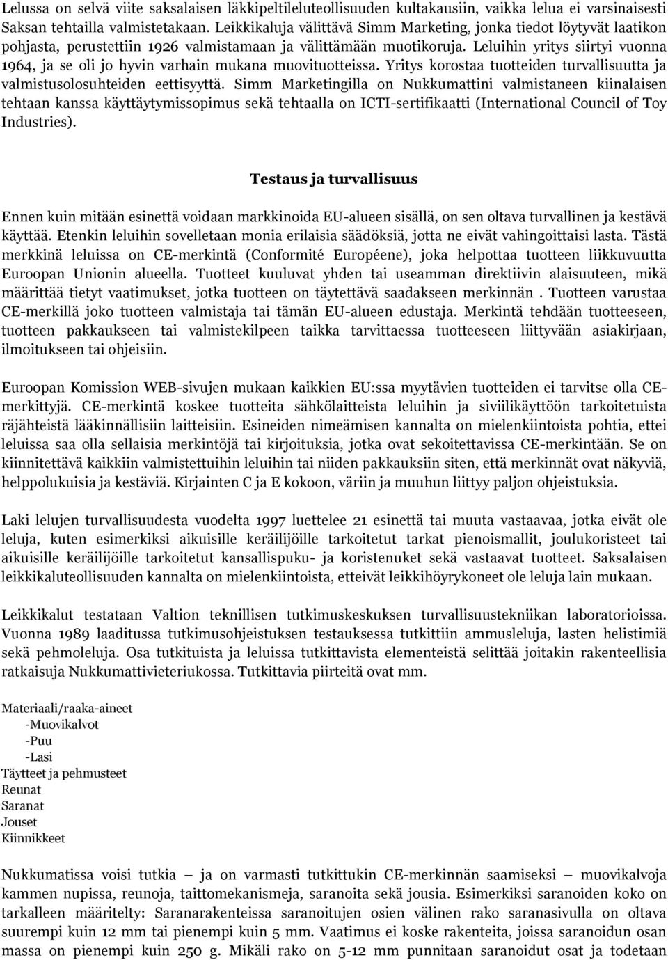 Leluihin yritys siirtyi vuonna 1964, ja se oli jo hyvin varhain mukana muovituotteissa. Yritys korostaa tuotteiden turvallisuutta ja valmistusolosuhteiden eettisyyttä.