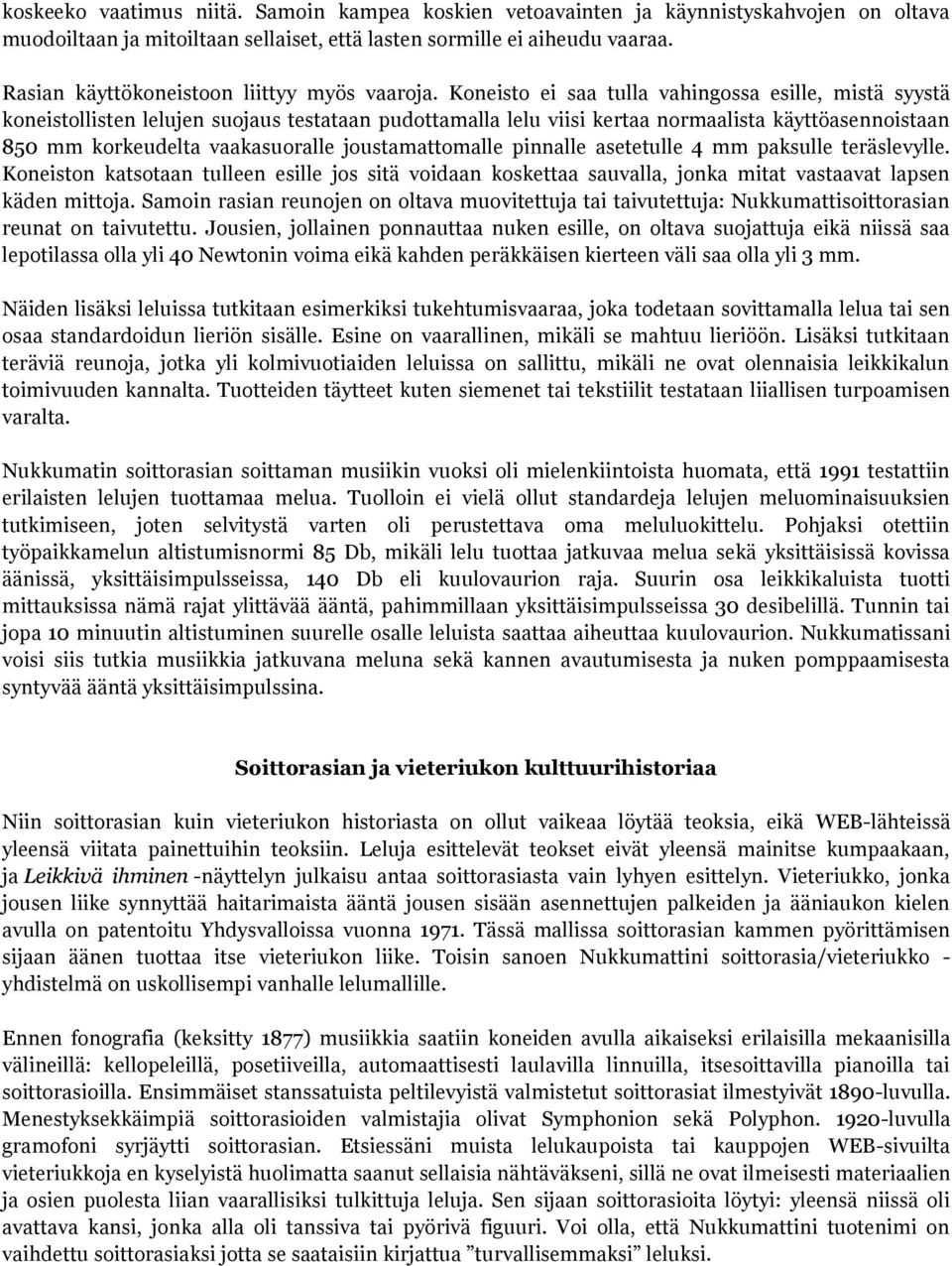 Koneisto ei saa tulla vahingossa esille, mistä syystä koneistollisten lelujen suojaus testataan pudottamalla lelu viisi kertaa normaalista käyttöasennoistaan 850 mm korkeudelta vaakasuoralle