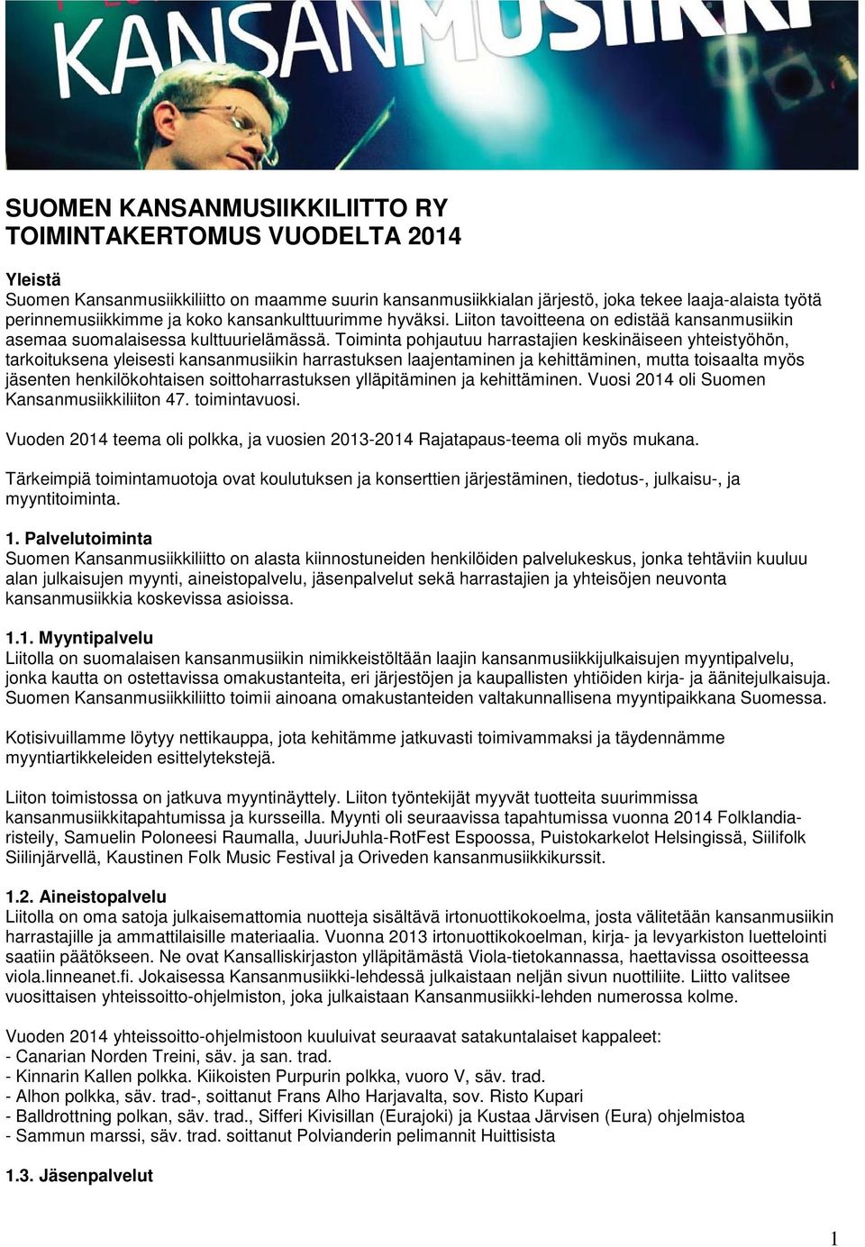 Toiminta pohjautuu harrastajien keskinäiseen yhteistyöhön, tarkoituksena yleisesti kansanmusiikin harrastuksen laajentaminen ja kehittäminen, mutta toisaalta myös jäsenten henkilökohtaisen