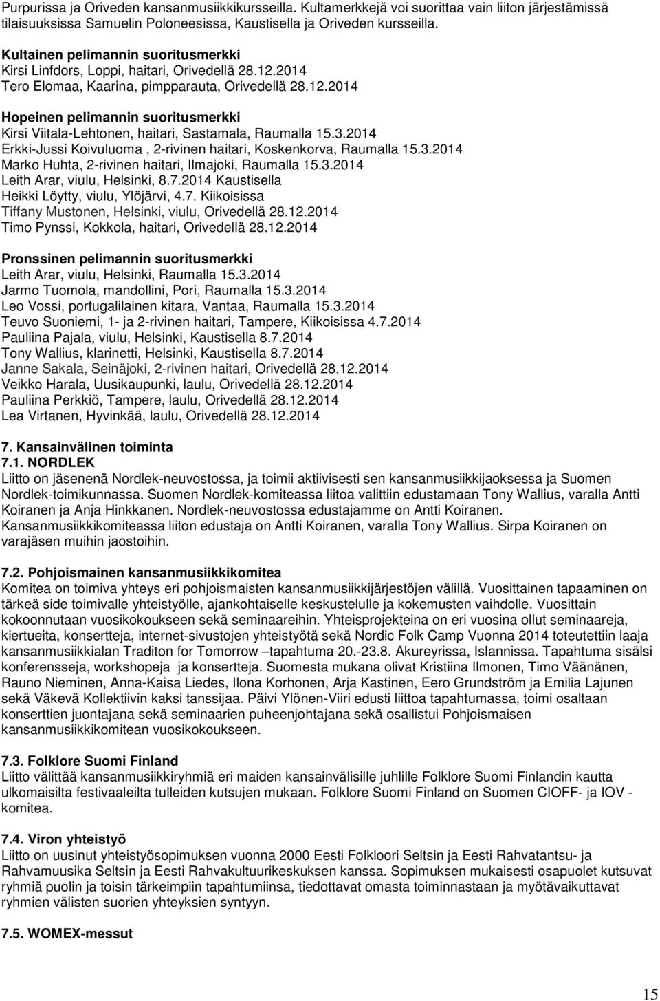 3.2014 Erkki-Jussi Koivuluoma, 2-rivinen haitari, Koskenkorva, Raumalla 15.3.2014 Marko Huhta, 2-rivinen haitari, Ilmajoki, Raumalla 15.3.2014 Leith Arar, viulu, Helsinki, 8.7.