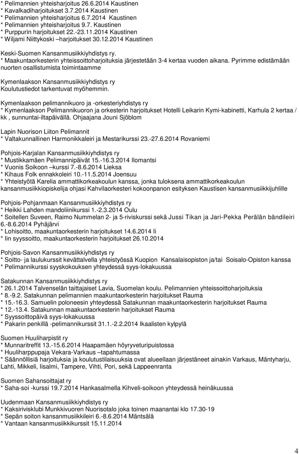 * Maakuntaorkesterin yhteissoittoharjoituksia järjestetään 3-4 kertaa vuoden aikana.