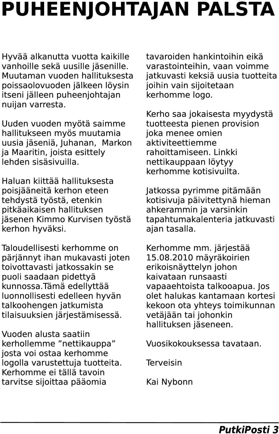 Haluan kiittää hallituksesta poisjääneitä kerhon eteen tehdystä työstä, etenkin pitkäaikaisen hallituksen jäsenen Kimmo Kurvisen työstä kerhon hyväksi.