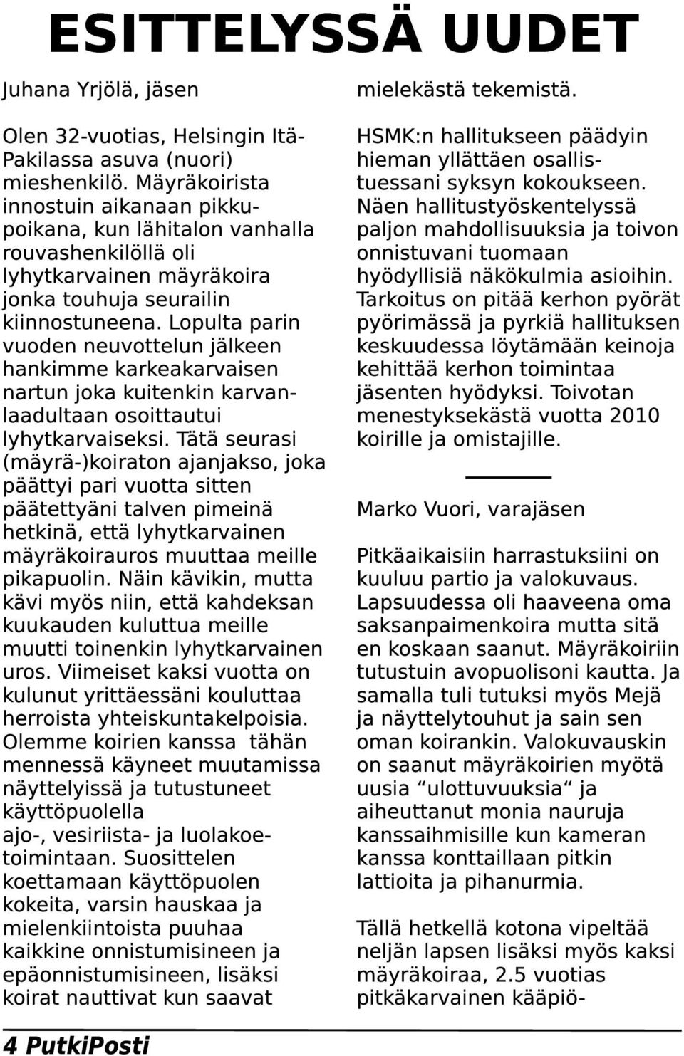 Lopulta parin vuoden neuvottelun jälkeen hankimme karkeakarvaisen nartun joka kuitenkin karvanlaadultaan osoittautui lyhytkarvaiseksi.