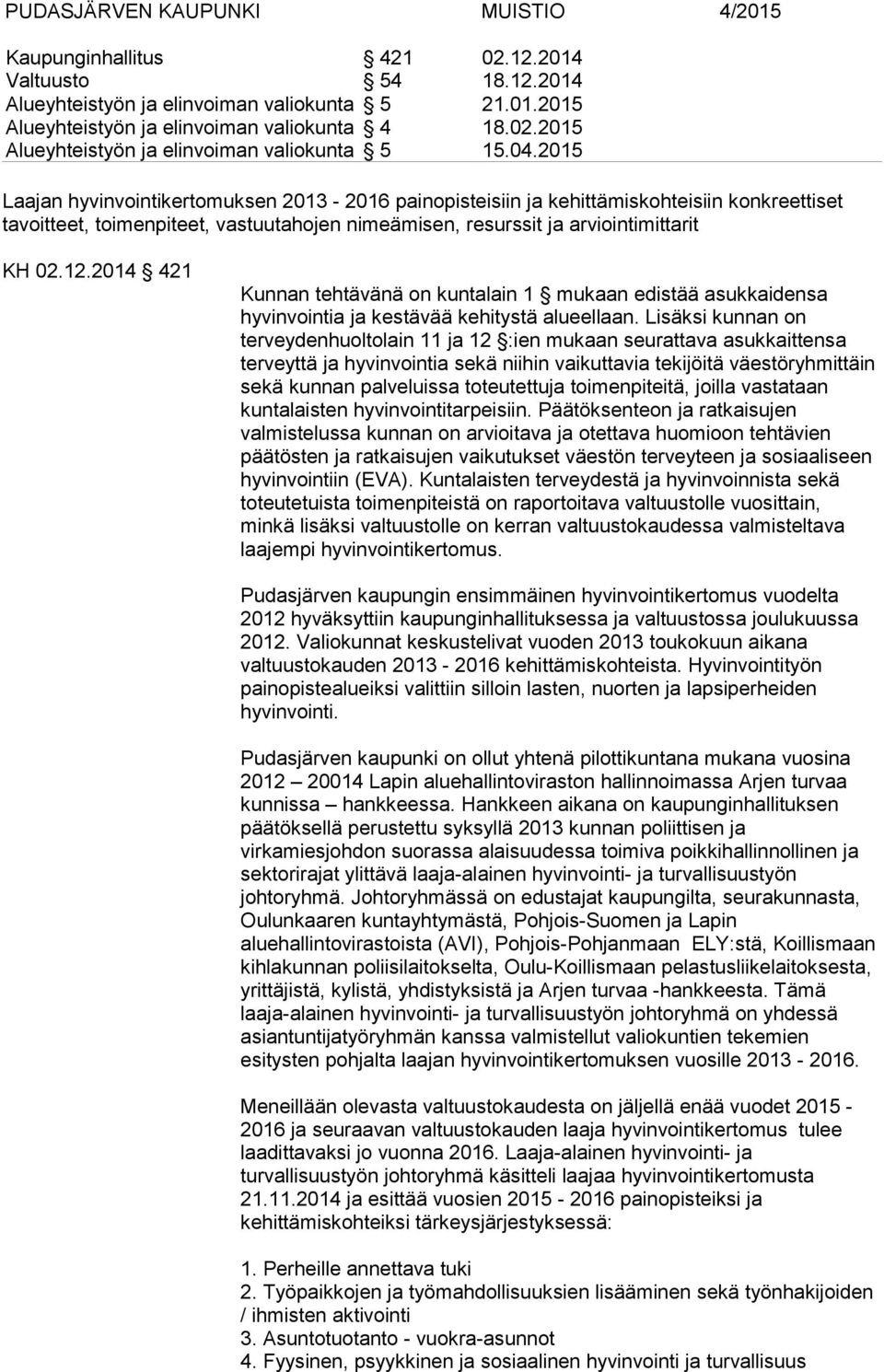 2014 421 Kunnan tehtävänä on kuntalain 1 mukaan edistää asukkaidensa hyvinvointia ja kestävää kehitystä alueellaan.