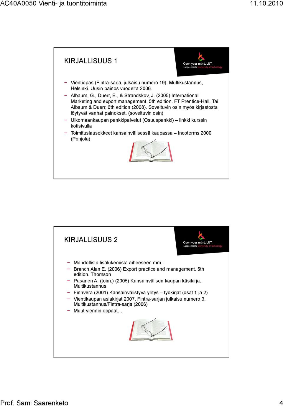 (soveltuvin osin) Ulkomaankaupan pankkipalvelut (Osuuspankki) linkki kurssin kotisivulla Toimituslausekkeet kansainvälisessä kaupassa Incoterms 2000 (Pohjola) KIRJALLISUUS 2 Mahdollista lisälukemista