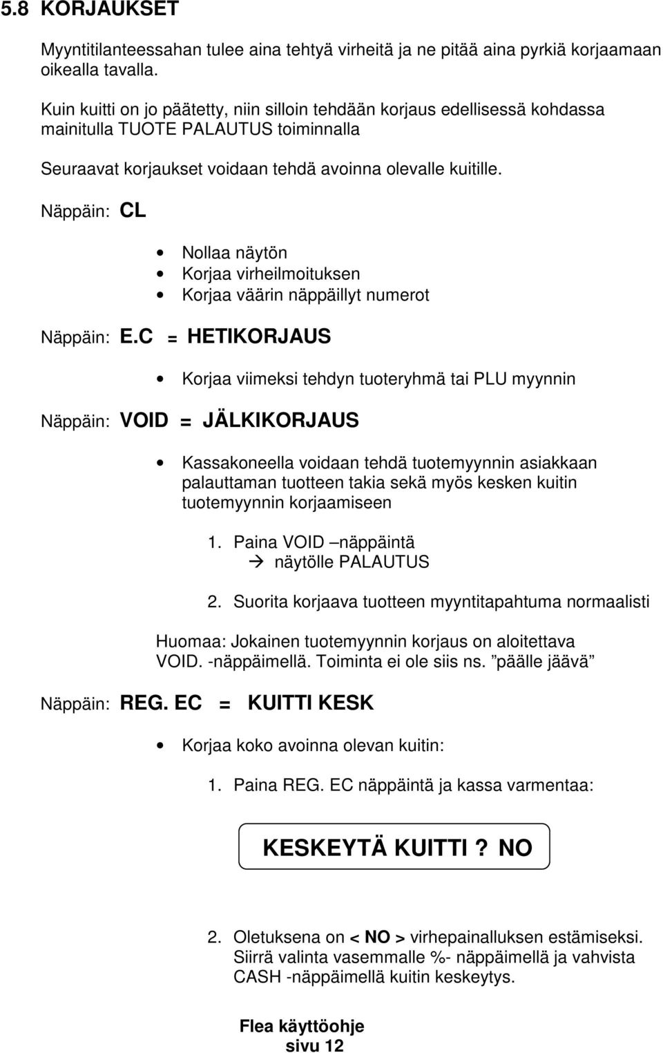 Näppäin: CL Nollaa näytön Korjaa virheilmoituksen Korjaa väärin näppäillyt numerot Näppäin: E.