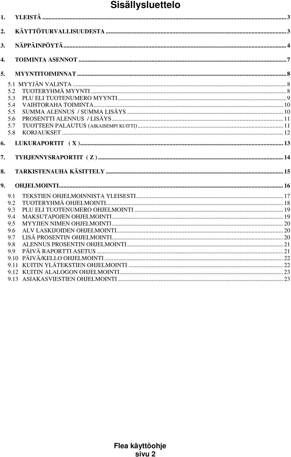 LUKURAPORTIT ( X )... 13 7. TYHJENNYSRAPORTIT ( Z )... 14 8. TARKISTENAUHA KÄSITTELY... 15 9. OHJELMOINTI... 16 9.1 TEKSTIEN OHJELMOINNISTA YLEISESTI... 17 9.2 TUOTERYHMÄ OHJELMOINTI... 18 9.