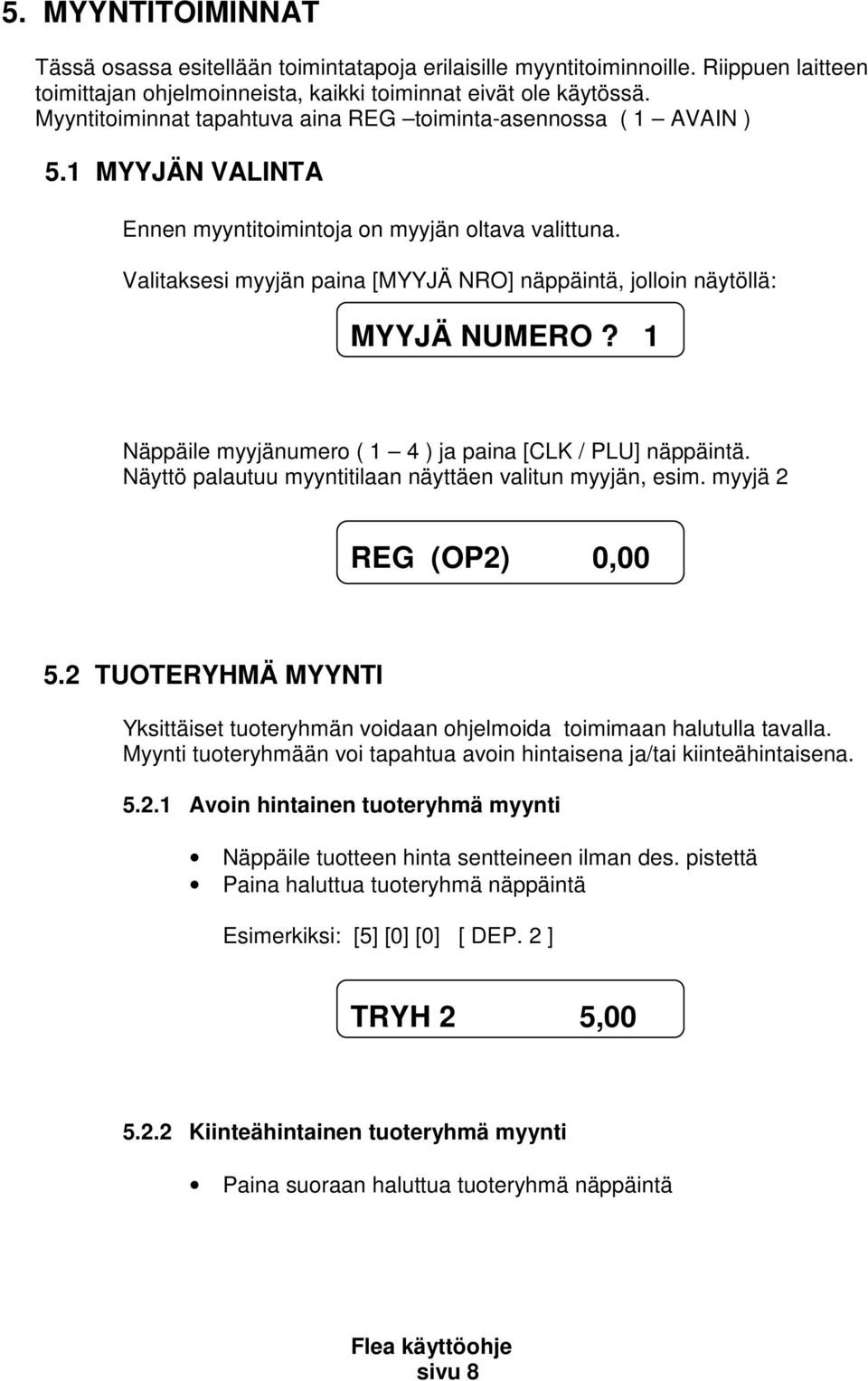 Valitaksesi myyjän paina [MYYJÄ NRO] näppäintä, jolloin näytöllä: MYYJÄ NUMERO? 1 Näppäile myyjänumero ( 1 4 ) ja paina [CLK / PLU] näppäintä.