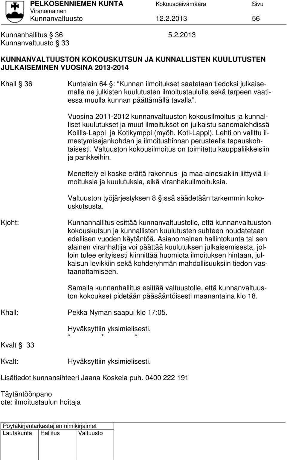 tiedoksi julkaisemalla ne julkisten kuulutusten ilmoitustaululla sekä tarpeen vaatiessa muulla kunnan päättämällä tavalla.