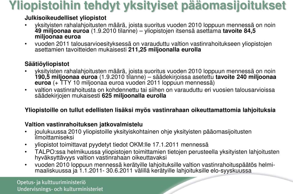 2010 tilanne) yliopistojen itsensä asettama tavoite 84,5 miljoonaa euroa vuoden 2011 talousarvioesityksessä on varauduttu valtion vastinrahoitukseen yliopistojen asettamien tavoitteiden mukaisesti