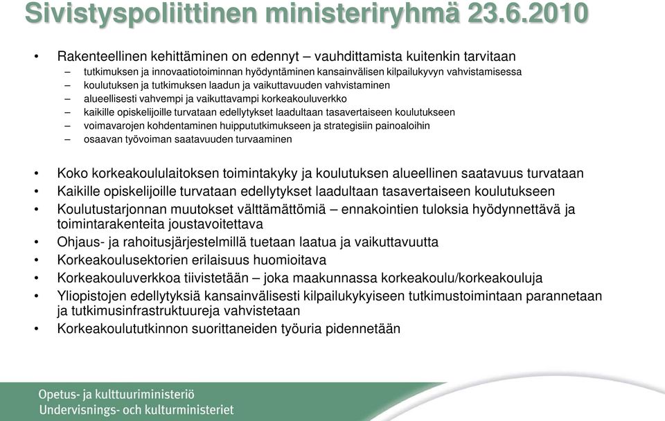 laadun ja vaikuttavuuden vahvistaminen alueellisesti vahvempi ja vaikuttavampi korkeakouluverkko kaikille opiskelijoille turvataan edellytykset laadultaan tasavertaiseen koulutukseen voimavarojen