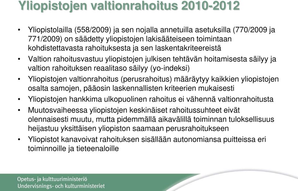 (perusrahoitus) määräytyy kaikkien yliopistojen osalta samojen, pääosin laskennallisten kriteerien mukaisesti Yliopistojen hankkima ulkopuolinen rahoitus ei vähennä valtionrahoitusta Muutosvaiheessa