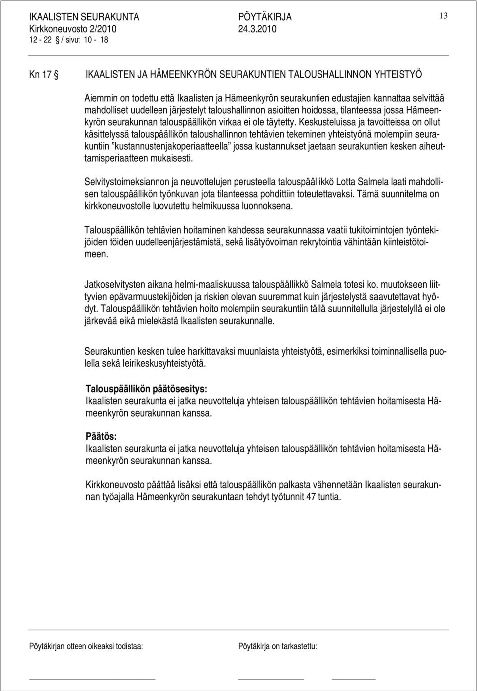 Keskusteluissa ja tavoitteissa on ollut käsittelyssä talouspäällikön taloushallinnon tehtävien tekeminen yhteistyönä molempiin seurakuntiin kustannustenjakoperiaatteella jossa kustannukset jaetaan