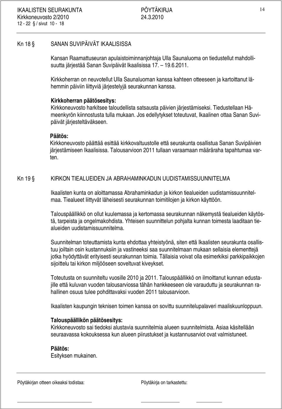 Kirkkoherran päätösesitys: Kirkkoneuvosto harkitsee taloudellista satsausta päivien järjestämiseksi. Tiedustellaan Hämeenkyrön kiinnostusta tulla mukaan.