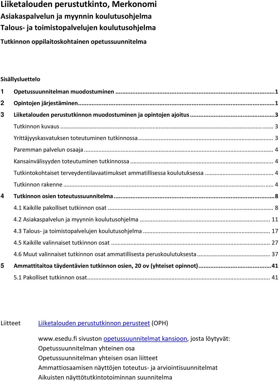 .. 3 Yrittäjyyskasvatuksen toteutuminen tutkinnossa... 3 Paremman palvelun osaaja... 4 Kansainvälisyyden toteutuminen tutkinnossa.