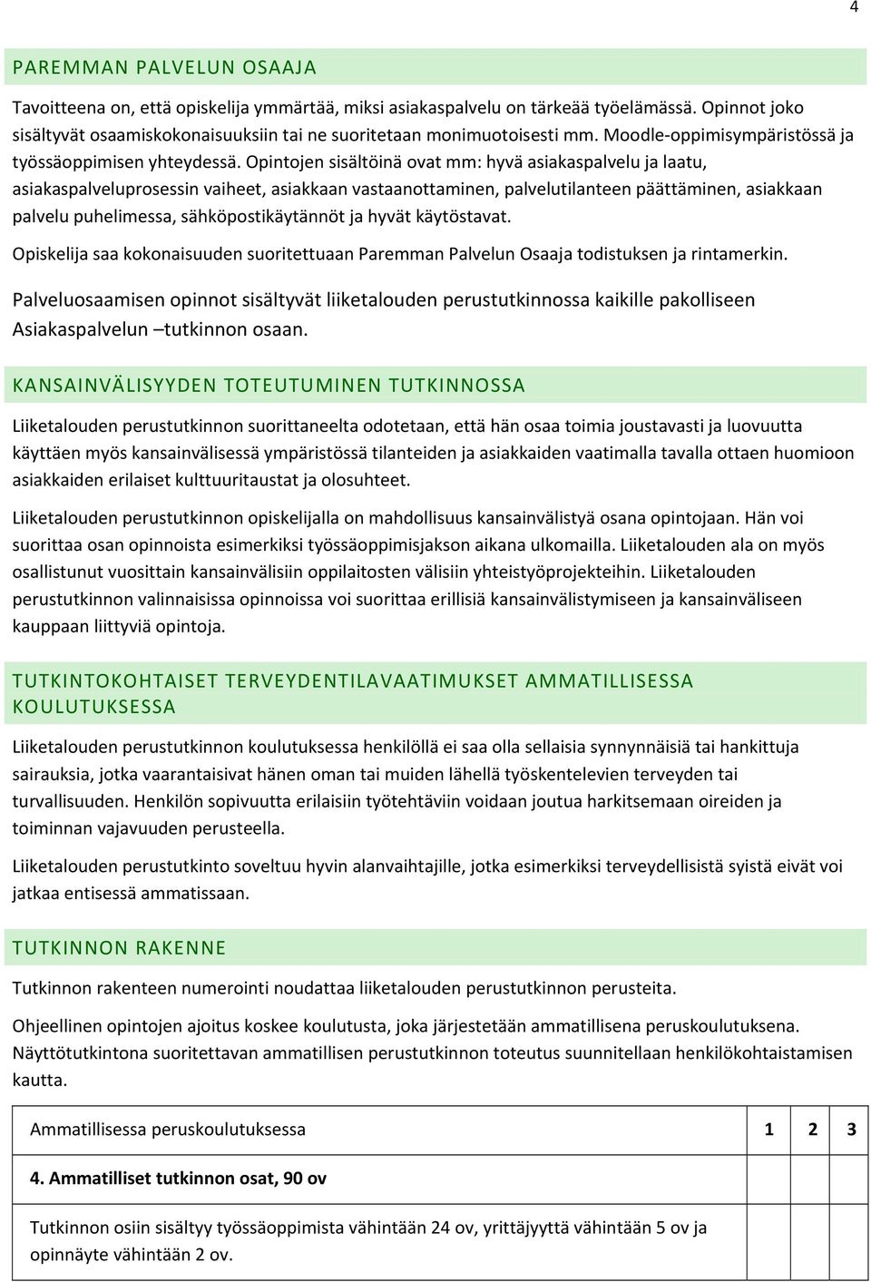 Opintojen sisältöinä ovat mm: hyvä asiakaspalvelu ja laatu, asiakaspalveluprosessin vaiheet, asiakkaan vastaanottaminen, palvelutilanteen päättäminen, asiakkaan palvelu puhelimessa,