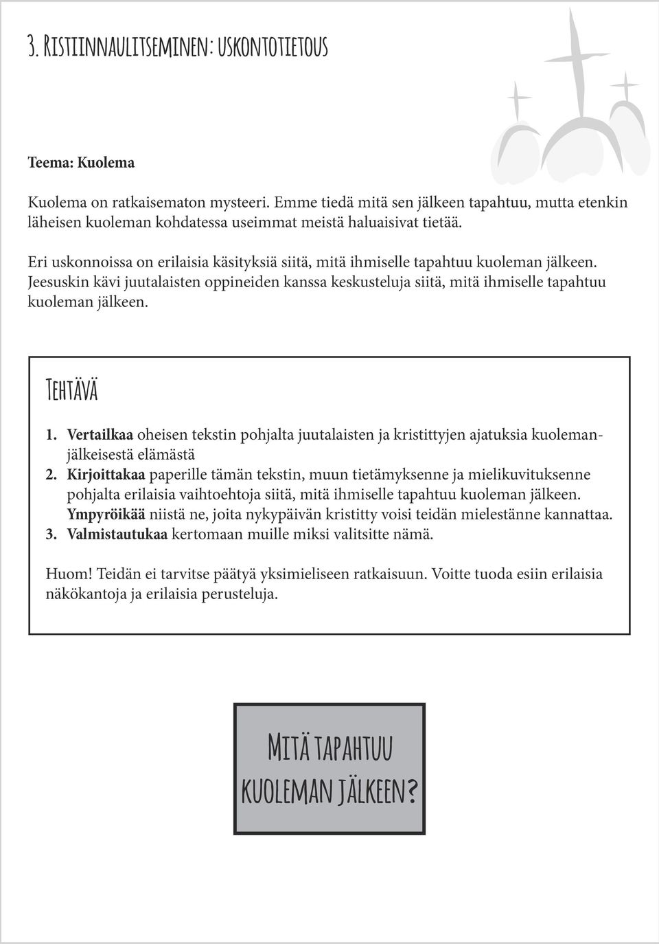 Eri uskonnoissa on erilaisia käsityksiä siitä, mitä ihmiselle tapahtuu kuoleman jälkeen. Jeesuskin kävi juutalaisten oppineiden kanssa keskusteluja siitä, mitä ihmiselle tapahtuu kuoleman jälkeen.
