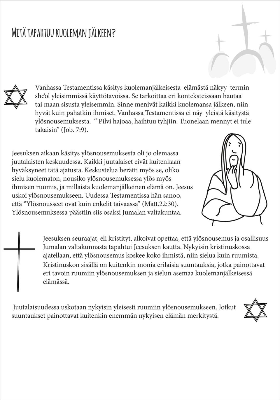 Vanhassa Testamentissa ei näy yleistä käsitystä ylösnousemuksesta. Pilvi hajoaa, haihtuu tyhjiin. Tuonelaan mennyt ei tule takaisin (Job. 7:9).