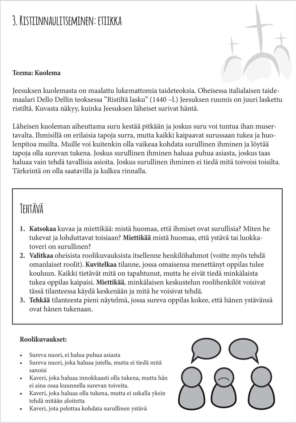 Ihmisillä on erilaisia tapoja surra, mutta kaikki kaipaavat surussaan tukea ja huolenpitoa muilta. Muille voi kuitenkin olla vaikeaa kohdata surullinen ihminen ja löytää tapoja olla surevan tukena.