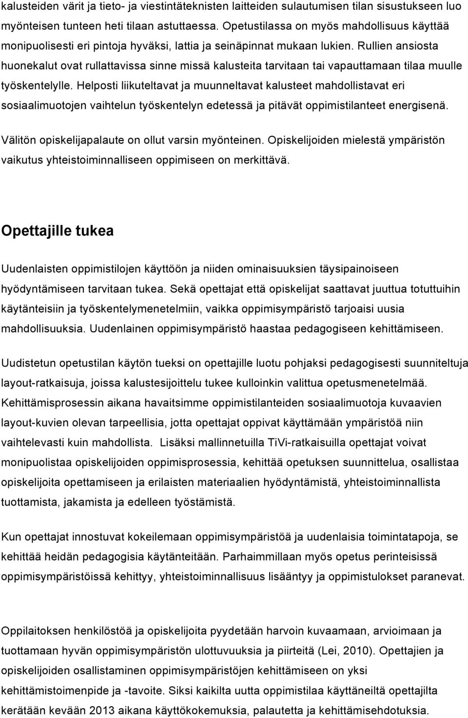 Rullien ansiosta huonekalut ovat rullattavissa sinne missä kalusteita tarvitaan tai vapauttamaan tilaa muulle työskentelylle.