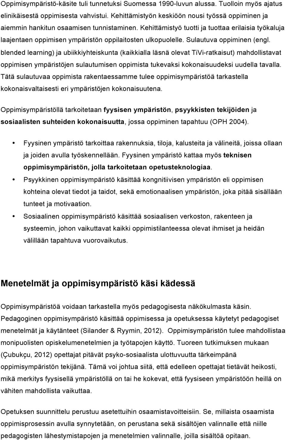 Kehittämistyö tuotti ja tuottaa erilaisia työkaluja laajentaen oppimisen ympäristön oppilaitosten ulkopuolelle. Sulautuva oppiminen (engl.