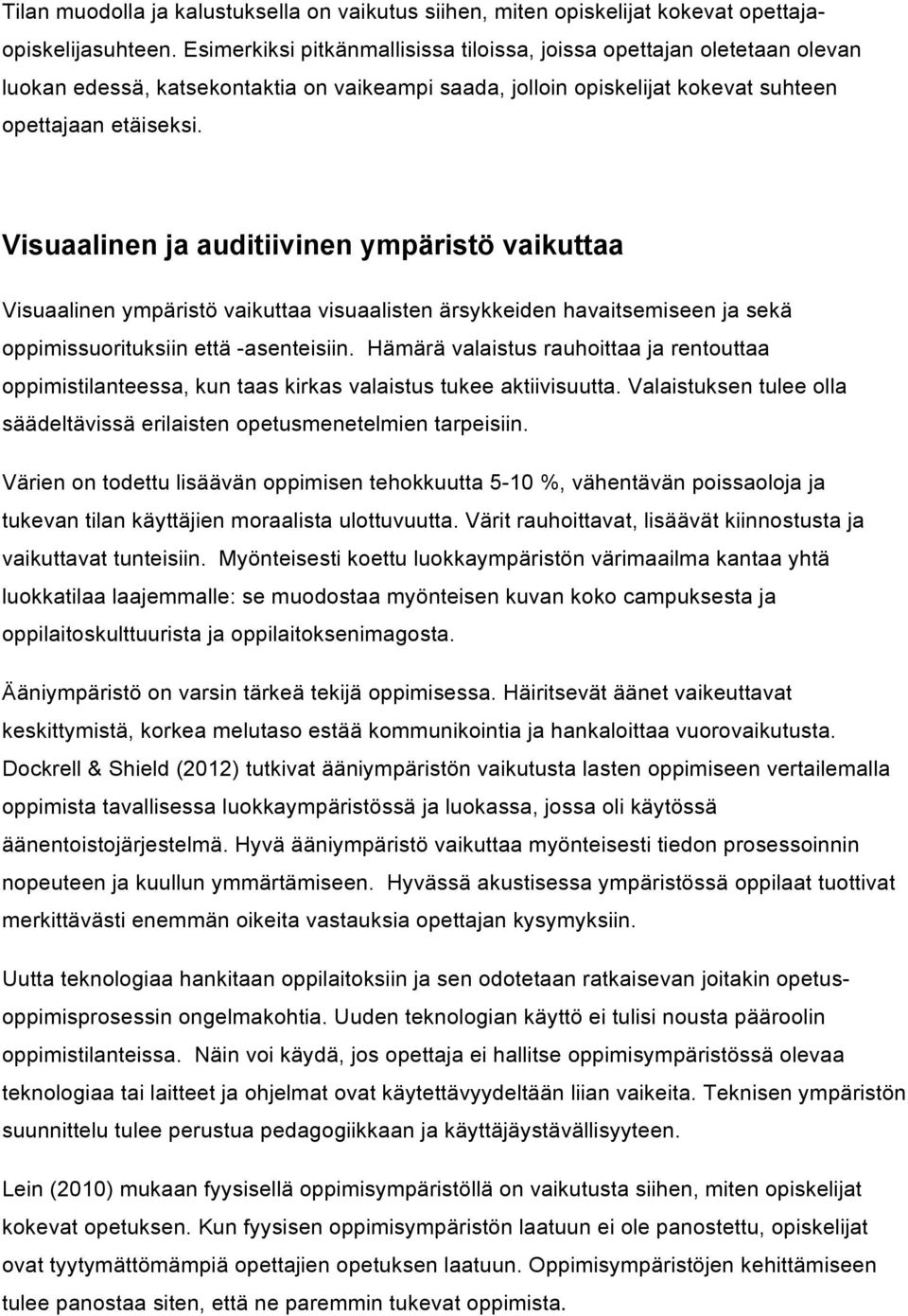 Visuaalinen ja auditiivinen ympäristö vaikuttaa Visuaalinen ympäristö vaikuttaa visuaalisten ärsykkeiden havaitsemiseen ja sekä oppimissuorituksiin että -asenteisiin.