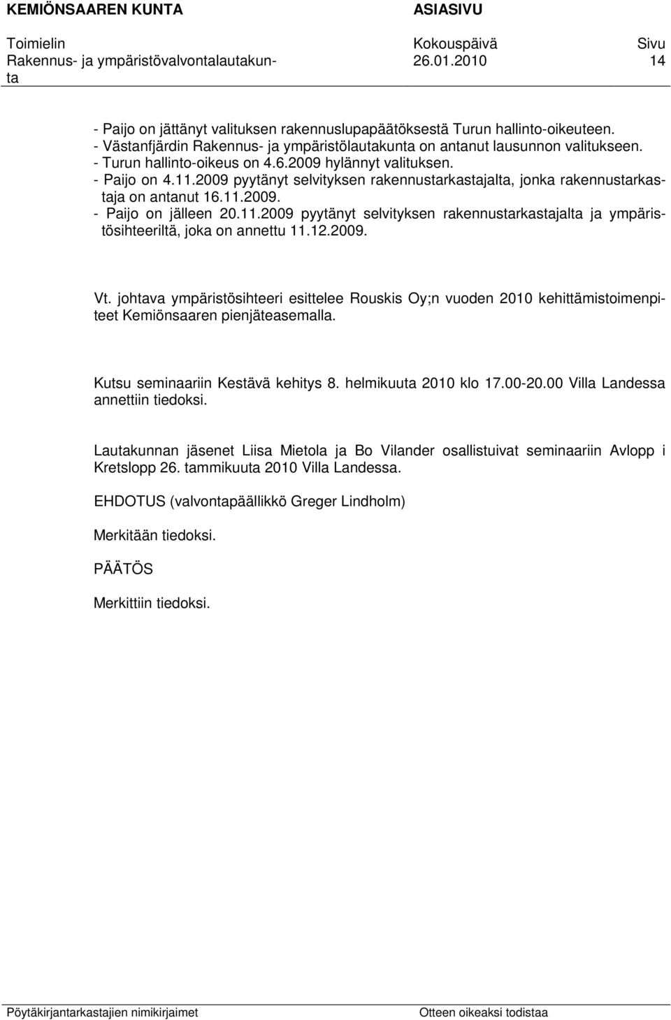 12.2009. Vt. johtava ympäristösihteeri esittelee Rouskis Oy;n vuoden 2010 kehittämistoimenpiteet Kemiönsaaren pienjäteasemalla. Kutsu seminaariin Kestävä kehitys 8. helmikuuta 2010 klo 17.00-20.