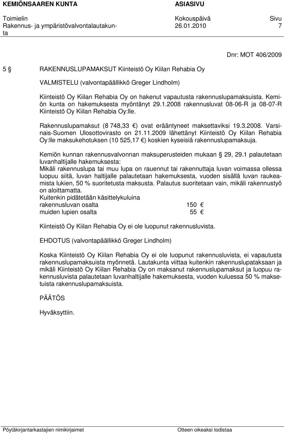 11.2009 lähettänyt Kiinteistö Oy Kiilan Rehabia Oy:lle maksukehotuksen (10 525,17 ) koskien kyseisiä rakennuslupamaksuja. Kemiön kunnan rakennusvalvonnan maksuperusteiden mukaan 29, 29.