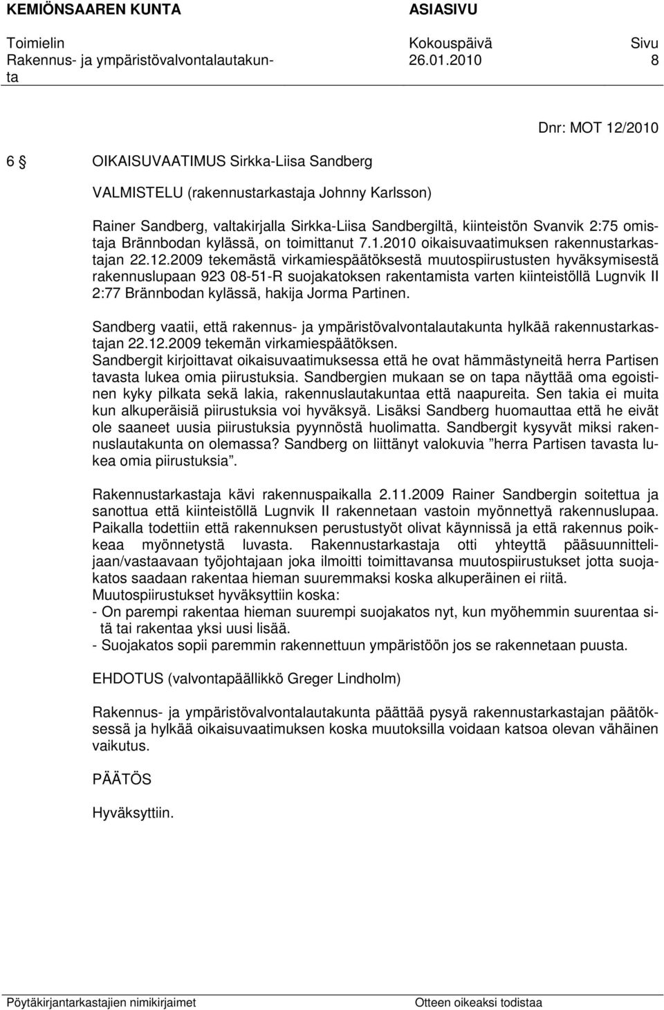 2009 tekemästä virkamiespäätöksestä muutospiirustusten hyväksymisestä rakennuslupaan 923 08-51-R suojakatoksen rakentamista varten kiinteistöllä Lugnvik II 2:77 Brännbodan kylässä, hakija Jorma