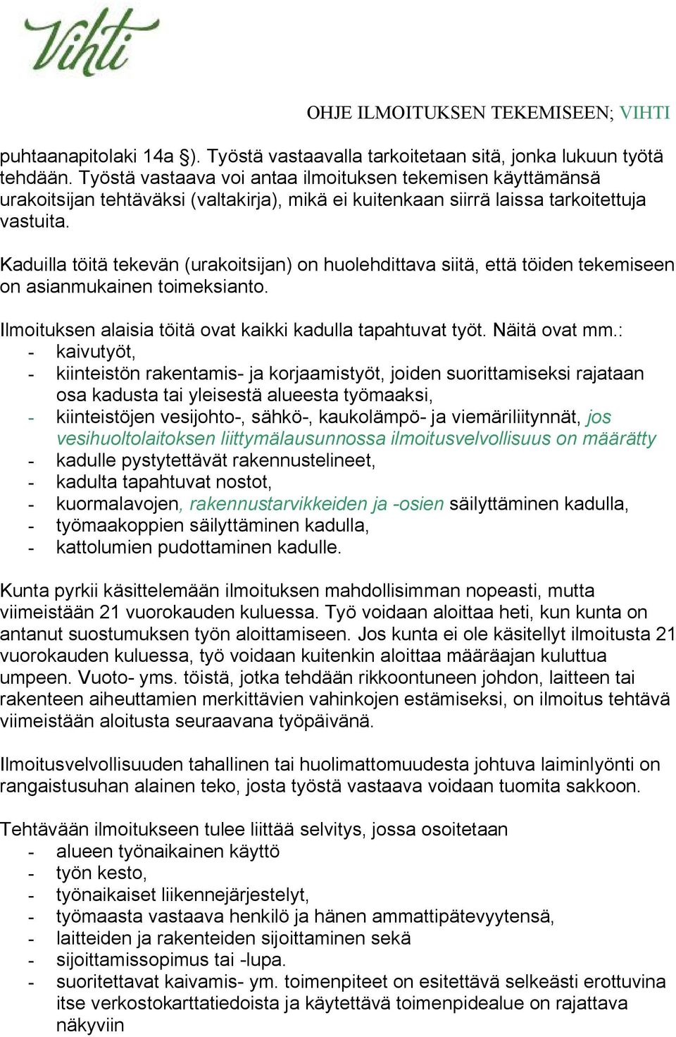 Kaduilla töitä tekevän (urakoitsijan) on huolehdittava siitä, että töiden tekemiseen on asianmukainen toimeksianto. Ilmoituksen alaisia töitä ovat kaikki kadulla tapahtuvat työt. Näitä ovat mm.